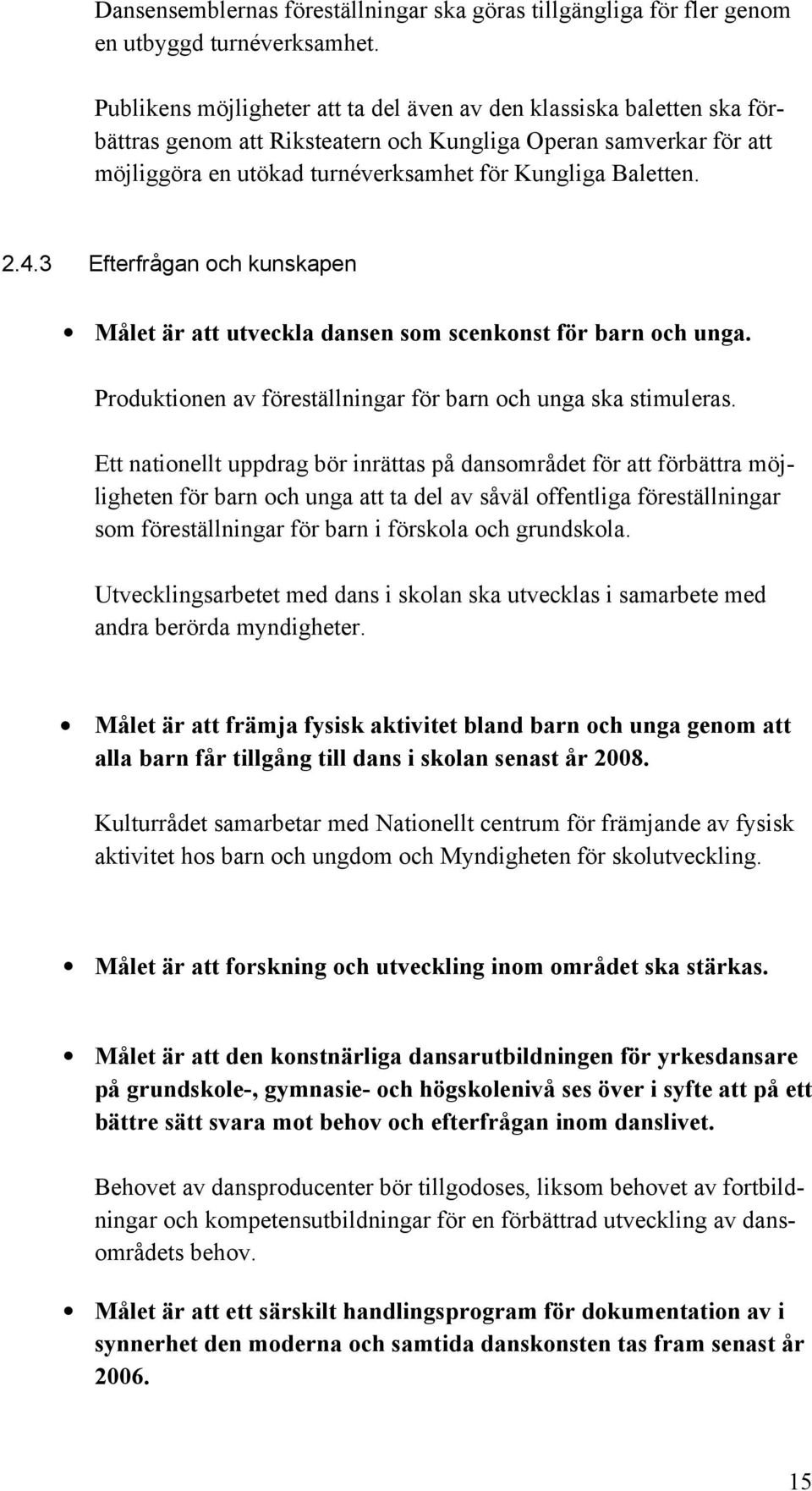 2.4.3 Efterfrågan och kunskapen Målet är att utveckla dansen som scenkonst för barn och unga. Produktionen av föreställningar för barn och unga ska stimuleras.