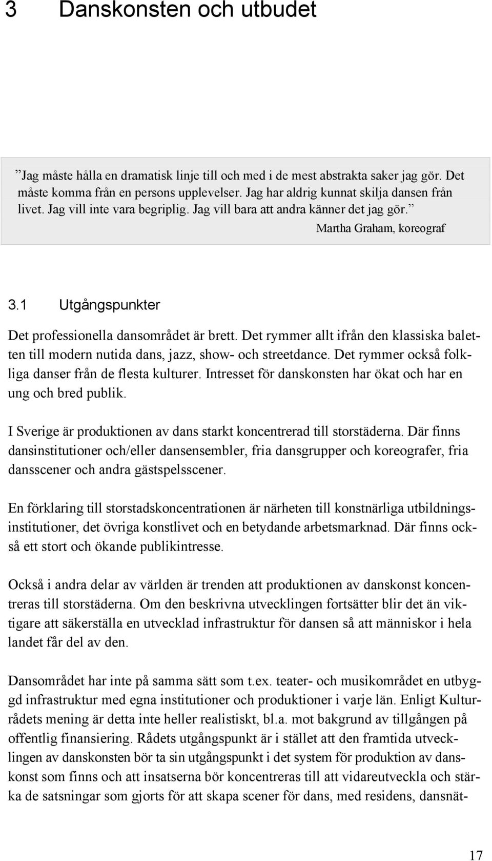 1 Utgångspunkter Det professionella dansområdet är brett. Det rymmer allt ifrån den klassiska baletten till modern nutida dans, jazz, show- och streetdance.