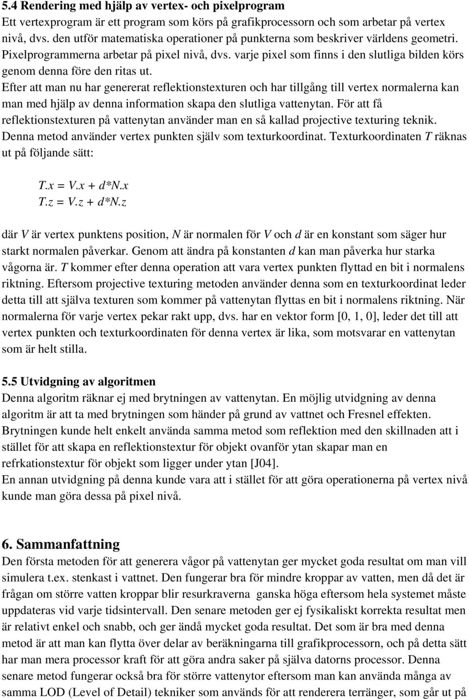 Efer a man nu har generera reflekionsexuren och har illgång ill verex normalerna kan man med hjälp av denna informaion skapa den sluliga vaenyan.