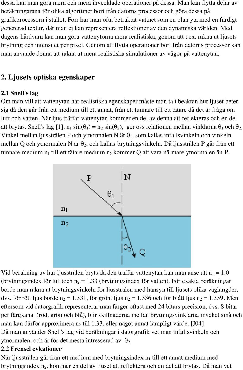 Med dagens hårdvara kan man göra vaenyorna mera realisiska, genom a.ex. räkna u ljuses bryning och inensie per pixel.