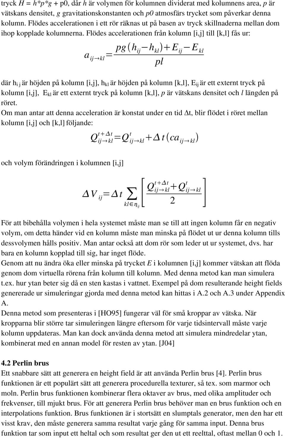 Flödes acceleraionen från kolumn [i,j] ill [k,l] fås ur: a ij kl pg h ij h kl E ij E kl pl där h i j är höjden på kolumn [i,j], h kl är höjden på kolumn [k,l], E ij är e exern ryck på kolumn [i,j], E