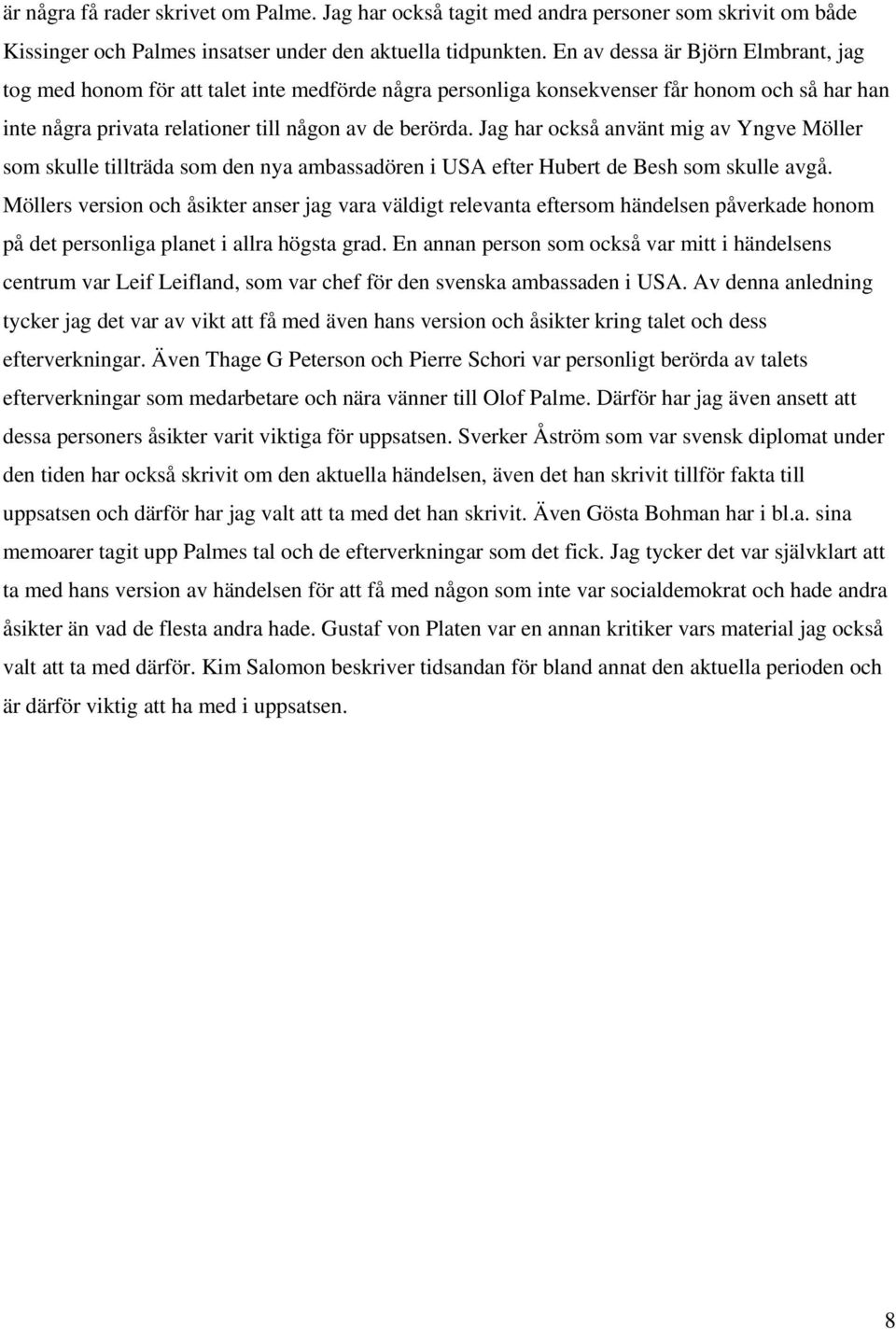 Jag har också använt mig av Yngve Möller som skulle tillträda som den nya ambassadören i USA efter Hubert de Besh som skulle avgå.