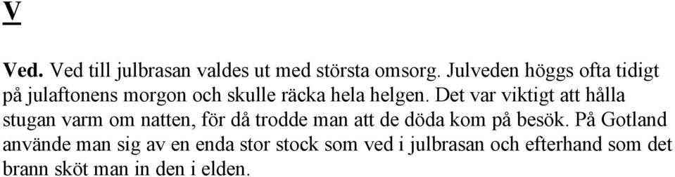 Det var viktigt att hålla stugan varm om natten, för då trodde man att de döda kom på