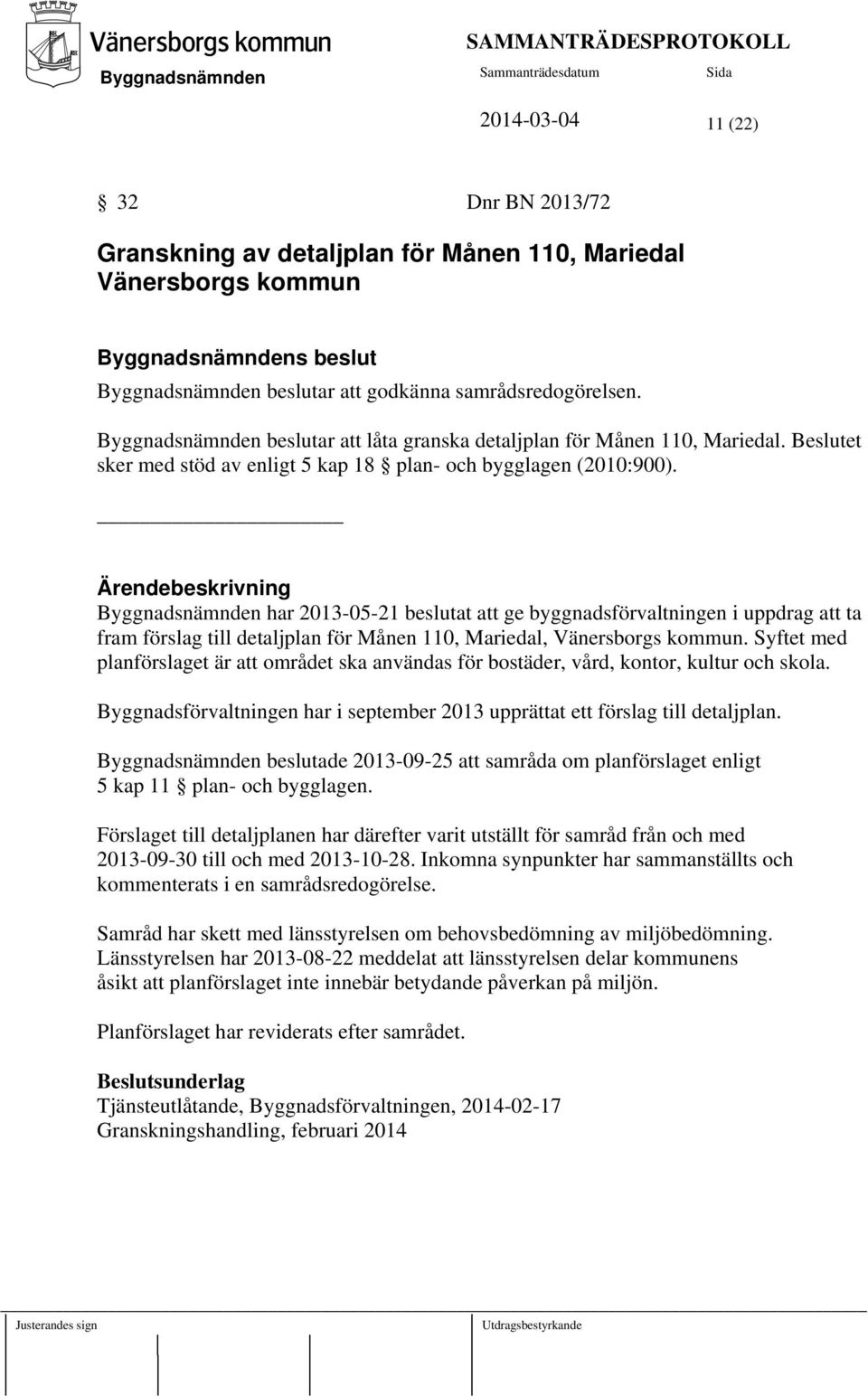har 2013-05-21 beslutat att ge byggnadsförvaltningen i uppdrag att ta fram förslag till detaljplan för Månen 110, Mariedal, Vänersborgs kommun.