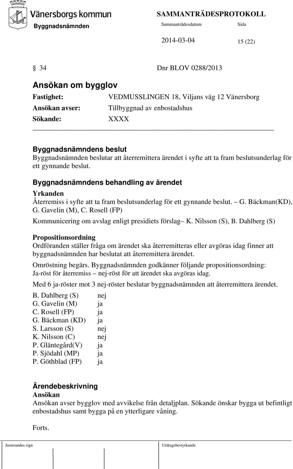 Bäckman(KD), G. Gavelin (M), C. Rosell (FP) Kommunicering om avslag enligt presidiets förslag K. Nilsson (S), B.