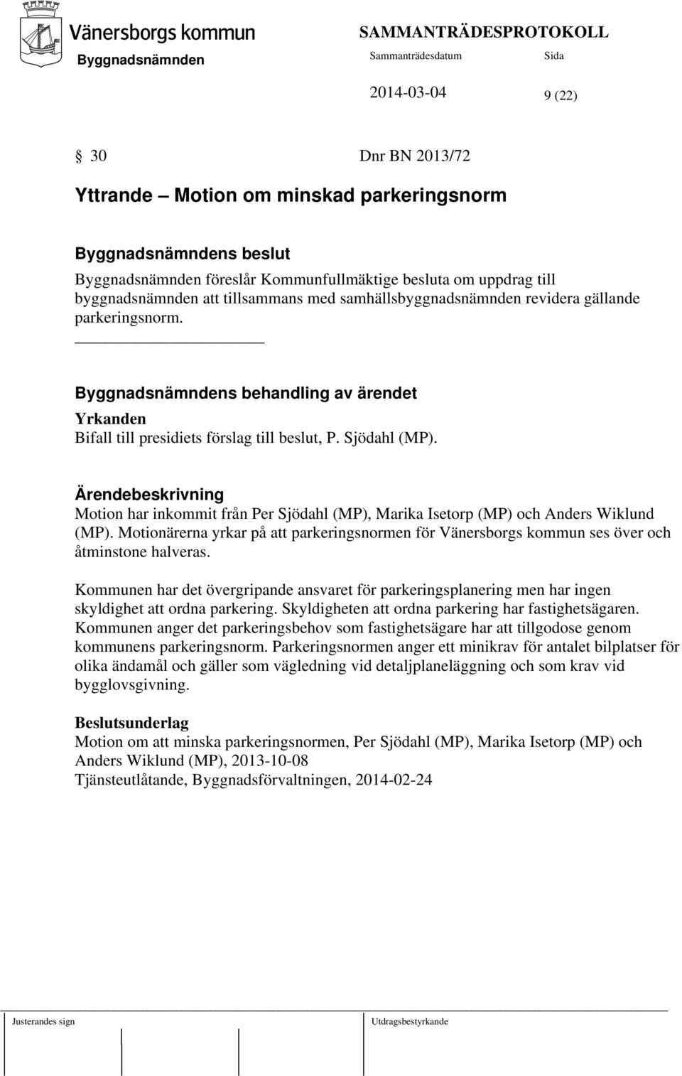 Motion har inkommit från Per Sjödahl (MP), Marika Isetorp (MP) och Anders Wiklund (MP). Motionärerna yrkar på att parkeringsnormen för Vänersborgs kommun ses över och åtminstone halveras.