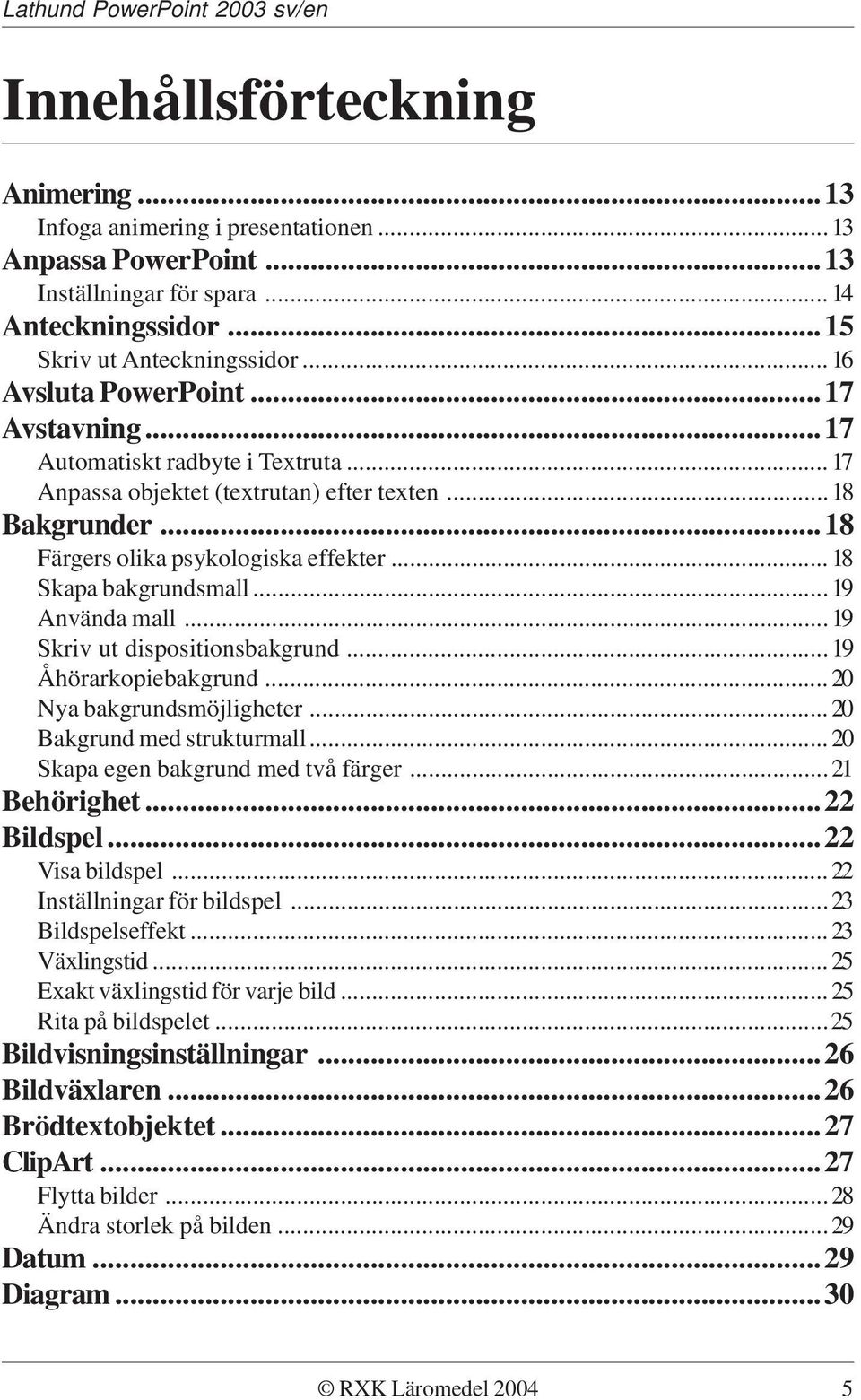 ..19 Skriv ut dispositionsbakgrund...19 Åhörarkopiebakgrund...20 Nya bakgrundsmöjligheter...20 Bakgrund med strukturmall...20 Skapa egen bakgrund med två färger...21 Behörighet...22 Bildspel.