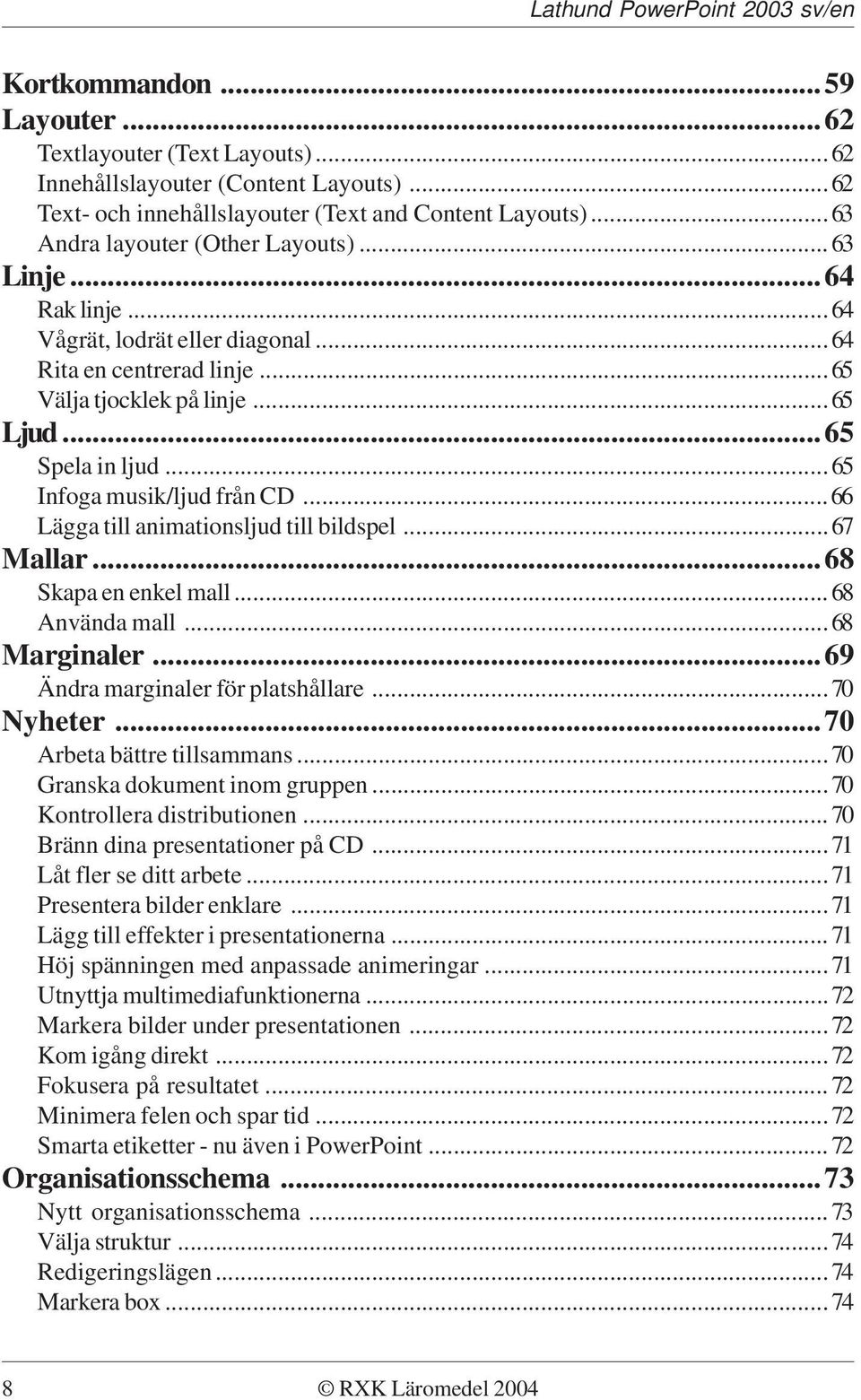 ..66 Lägga till animationsljud till bildspel...67 Mallar...68 Skapa en enkel mall...68 Använda mall...68 Marginaler...69 Ändra marginaler för platshållare...70 Nyheter...70 Arbeta bättre tillsammans.