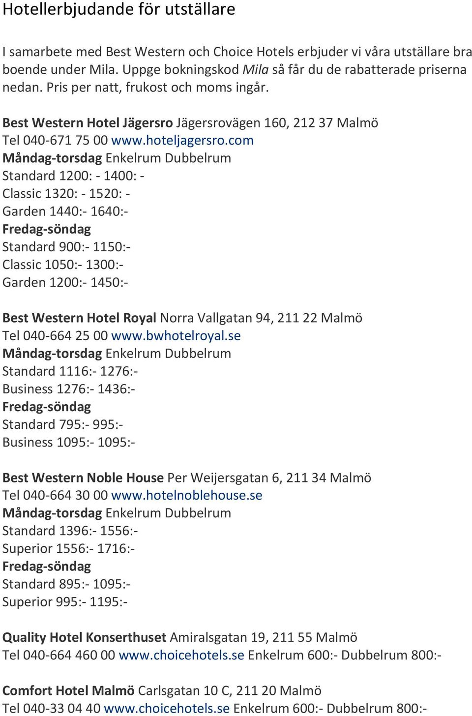 com Måndag torsdag Enkelrum Dubbelrum Standard 1200: 1400: Classic 1320: 1520: Garden 1440: 1640: Fredag söndag Standard 900: 1150: Classic 1050: 1300: Garden 1200: 1450: Best Western Hotel Royal