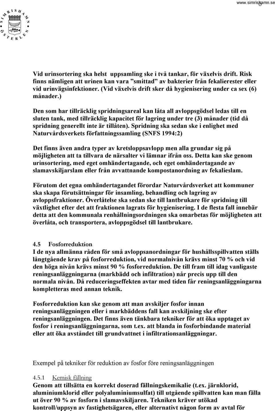 ) Den som har tillräcklig spridningsareal kan låta all avloppsgödsel ledas till en sluten tank, med tillräcklig kapacitet för lagring under tre (3) månader (tid då spridning generellt inte är