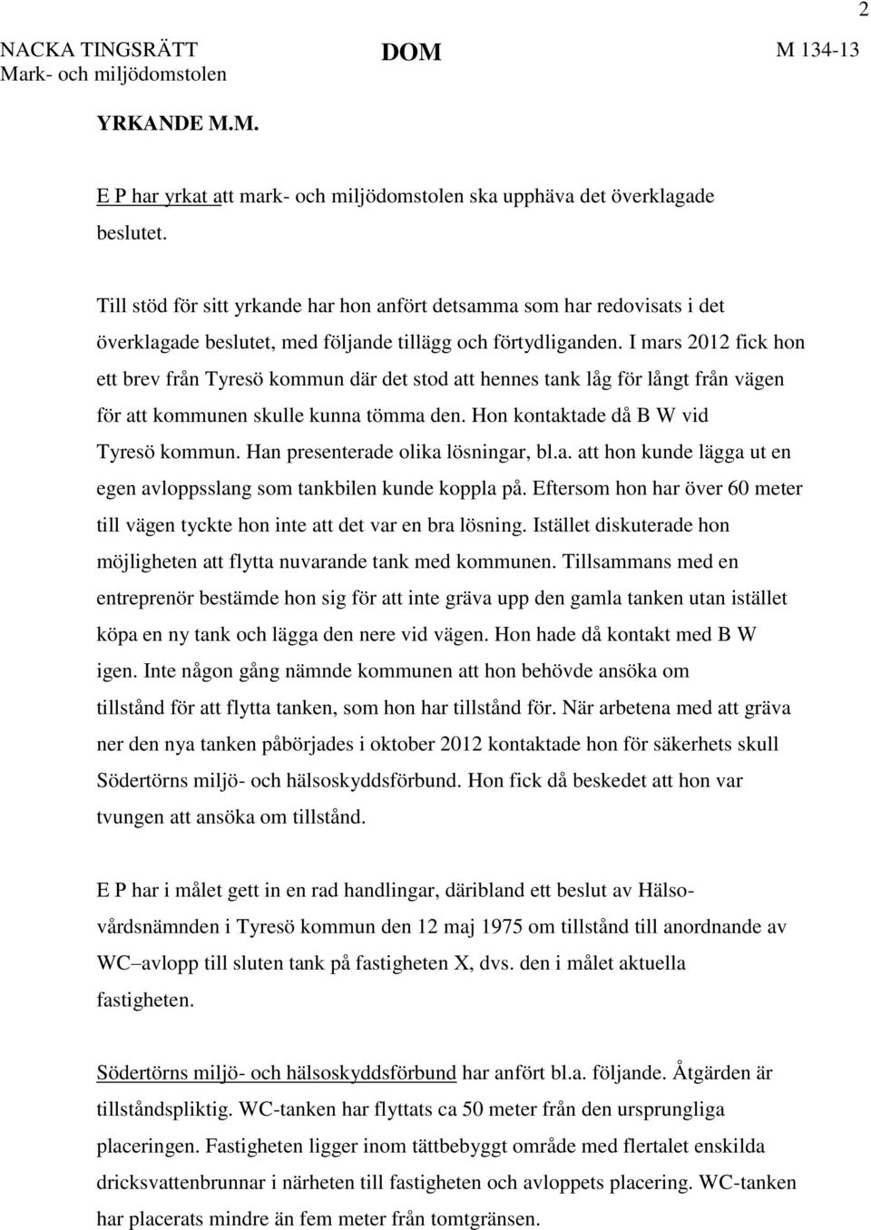 I mars 2012 fick hon ett brev från Tyresö kommun där det stod att hennes tank låg för långt från vägen för att kommunen skulle kunna tömma den. Hon kontaktade då B W vid Tyresö kommun.