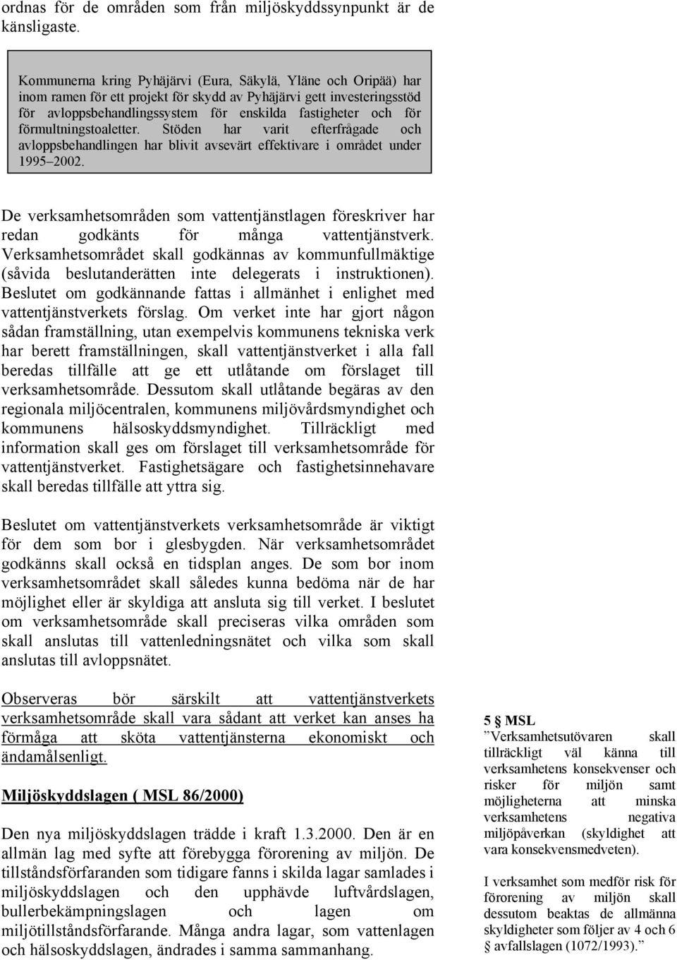 förmultningstoaletter. Stöden har varit efterfrågade och avloppsbehandlingen har blivit avsevärt effektivare i området under 1995 2002.