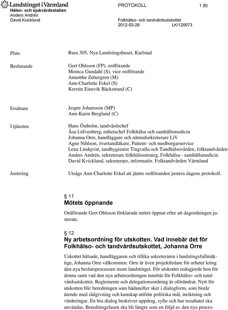 tandvårdschef Åsa Löfvenberg, enhetschef Folkhälsa och samhällsmedicin Johanna Orre, handläggare och nämndsekreterare LiV Agne Nihlson, övertandläkare, Patient- och medborgarservice Lena Lindqvist,