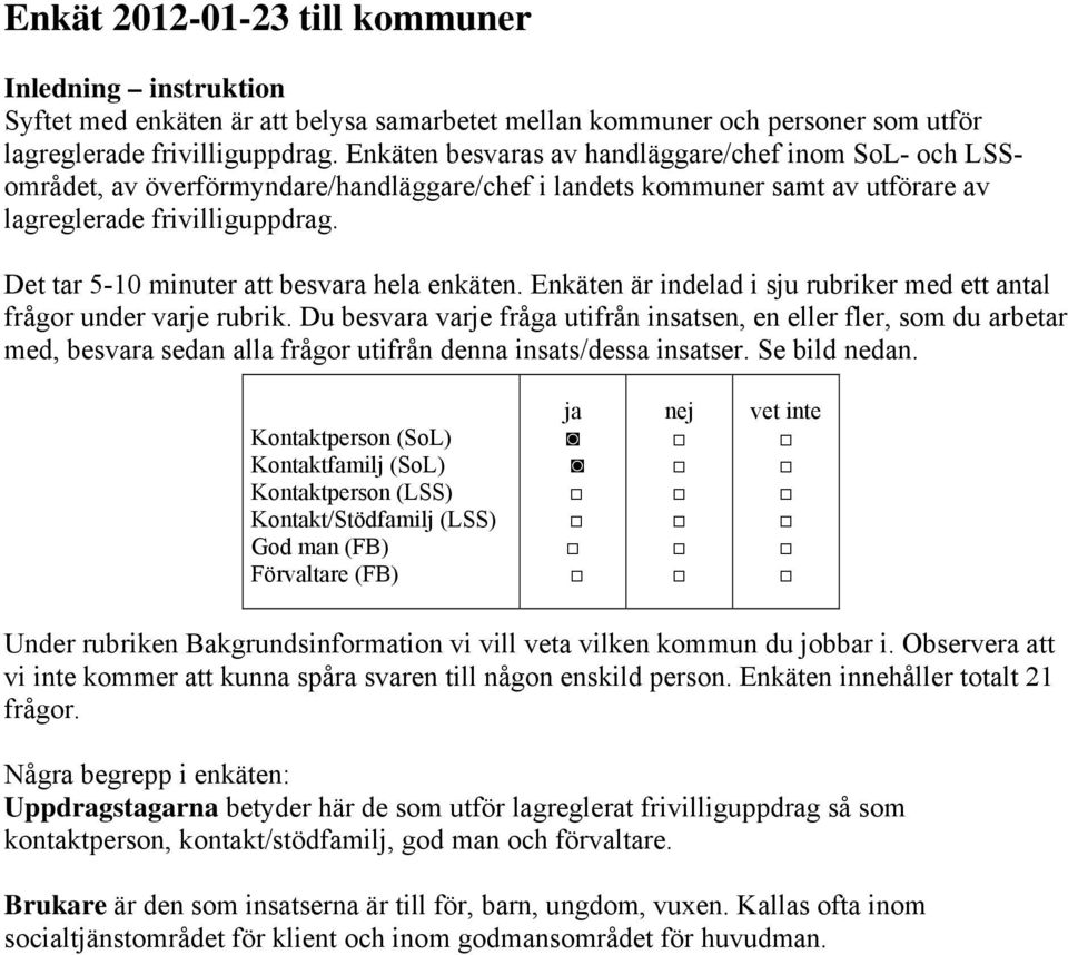Det tar 5-10 minuter att besvara hela enkäten. Enkäten är indelad i sju rubriker med ett antal frågor under varje rubrik.