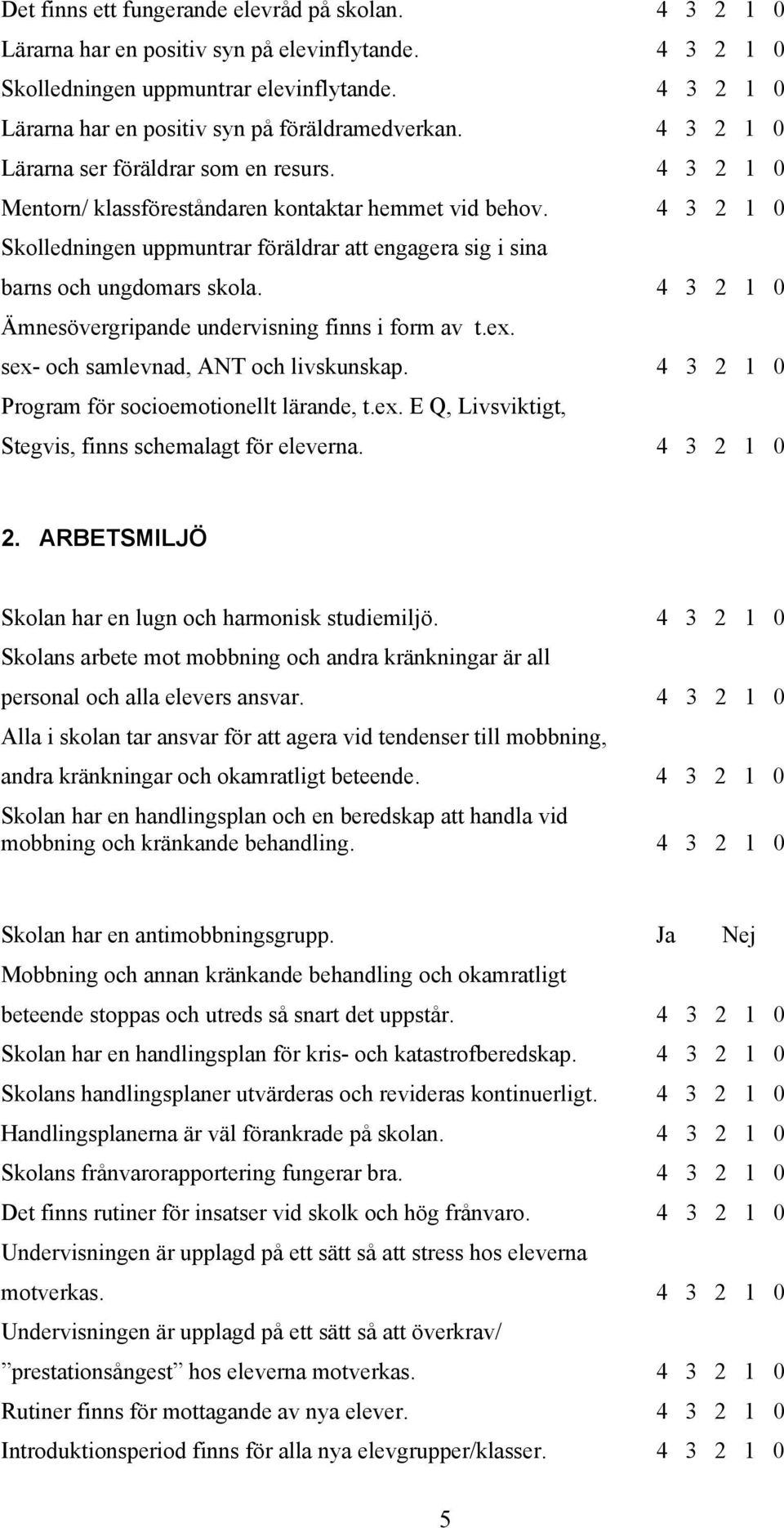 4 3 2 1 0 Skolledningen uppmuntrar föräldrar att engagera sig i sina barns och ungdomars skola. 4 3 2 1 0 Ämnesövergripande undervisning finns i form av t.ex. sex- och samlevnad, ANT och livskunskap.