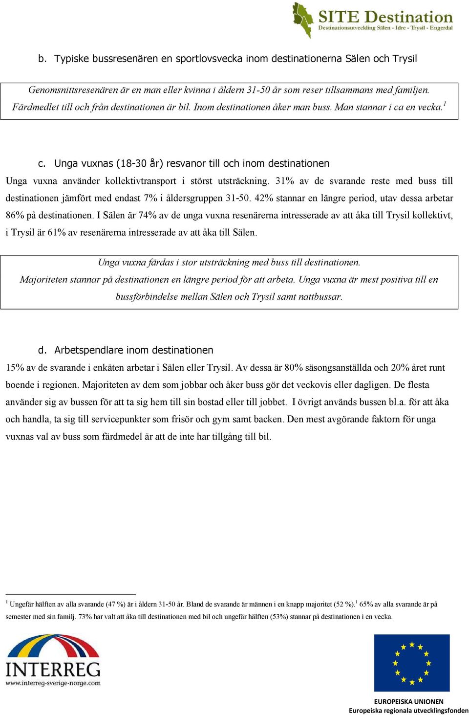 Unga vuxnas (18-30 år) resvanor till och inom destinationen Unga vuxna använder kollektivtransport i störst utsträckning.