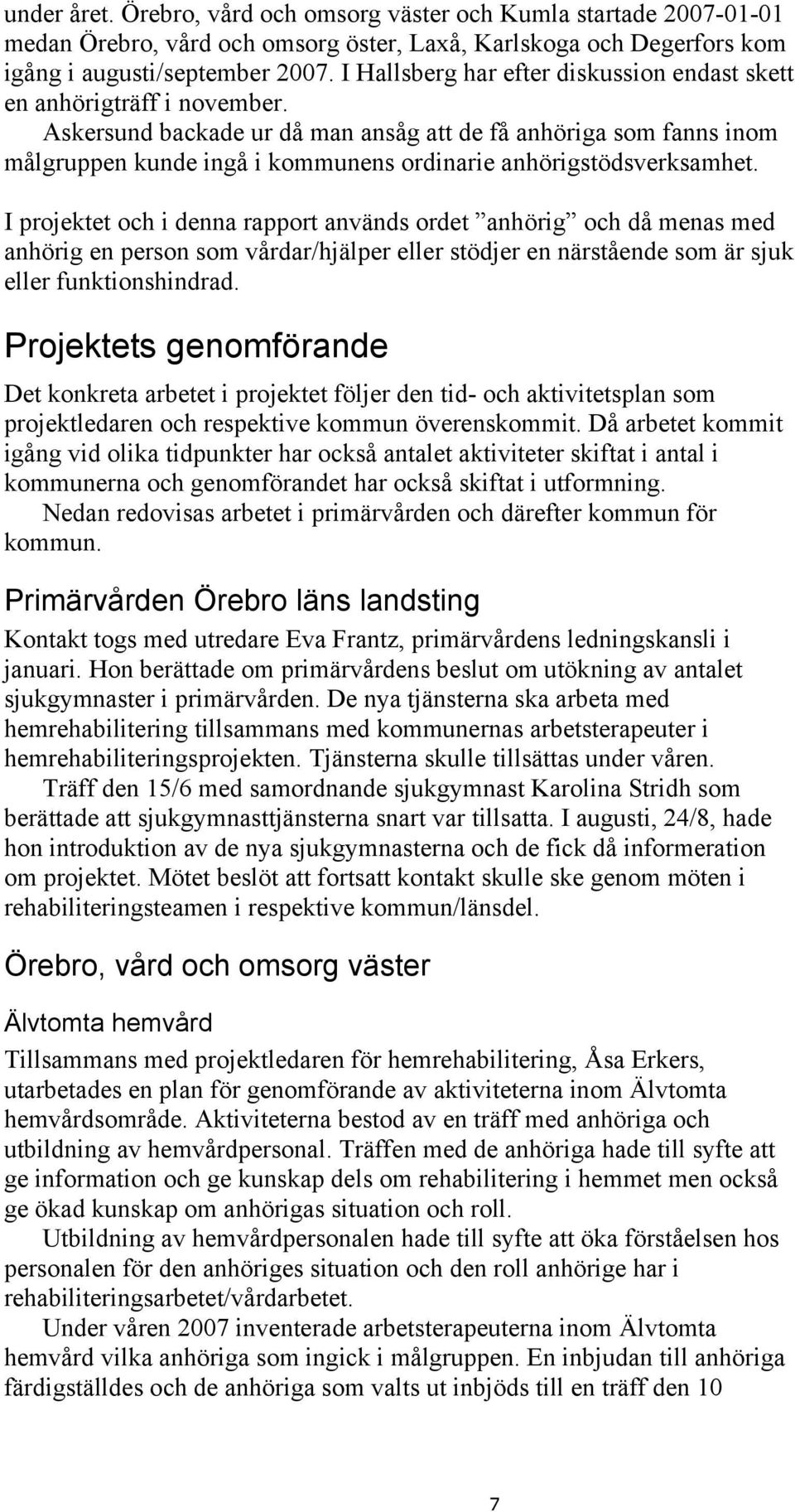 Askersund backade ur då man ansåg att de få anhöriga som fanns inom målgruppen kunde ingå i kommunens ordinarie anhörigstödsverksamhet.