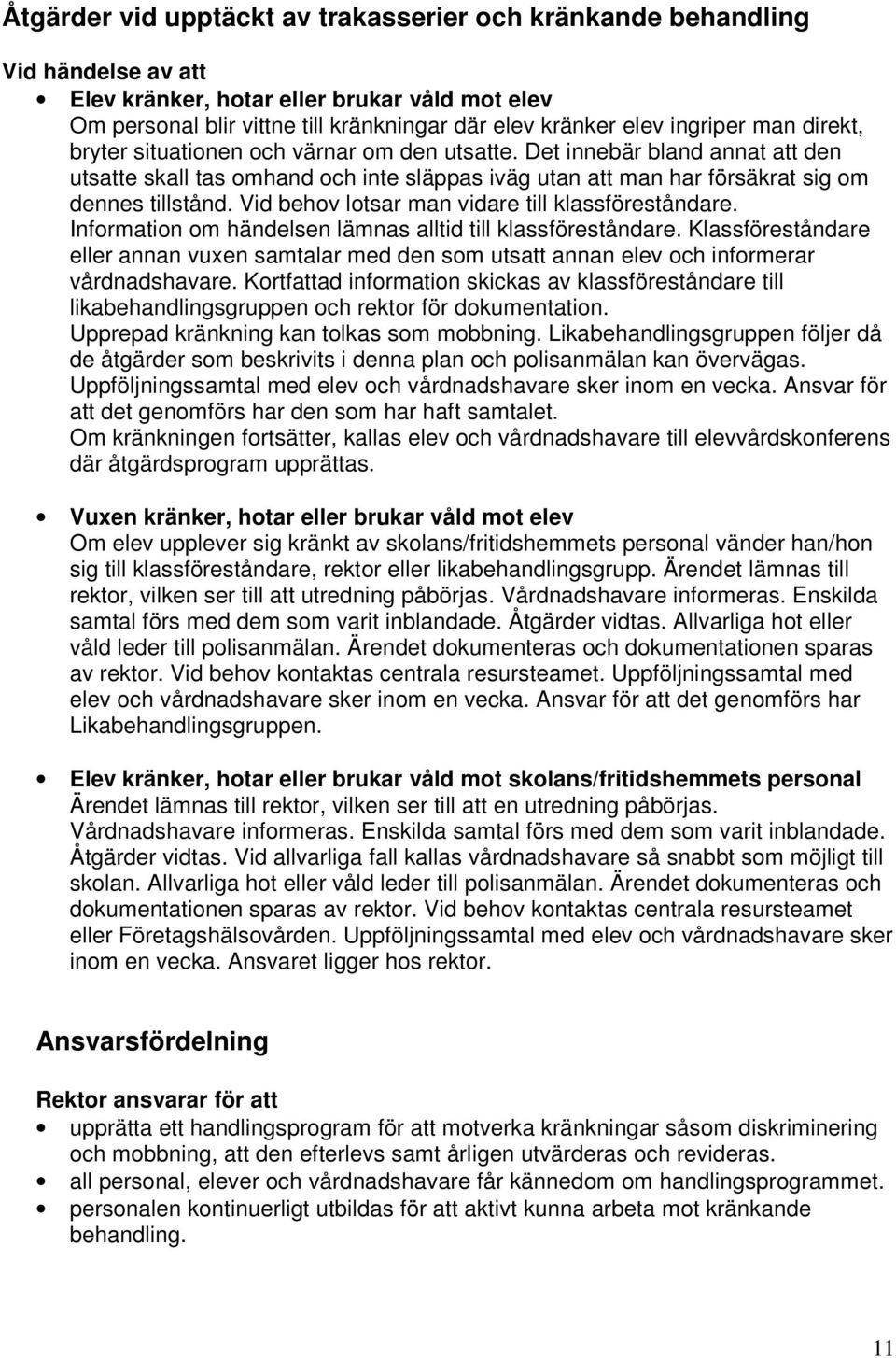 Vid behov lotsar man vidare till klassföreståndare. Information om händelsen lämnas alltid till klassföreståndare.