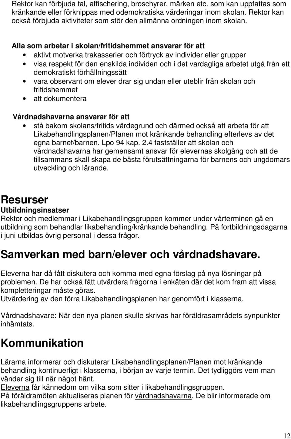 Alla som arbetar i skolan/fritidshemmet ansvarar för att aktivt motverka trakasserier och förtryck av individer eller grupper visa respekt för den enskilda individen och i det vardagliga arbetet utgå
