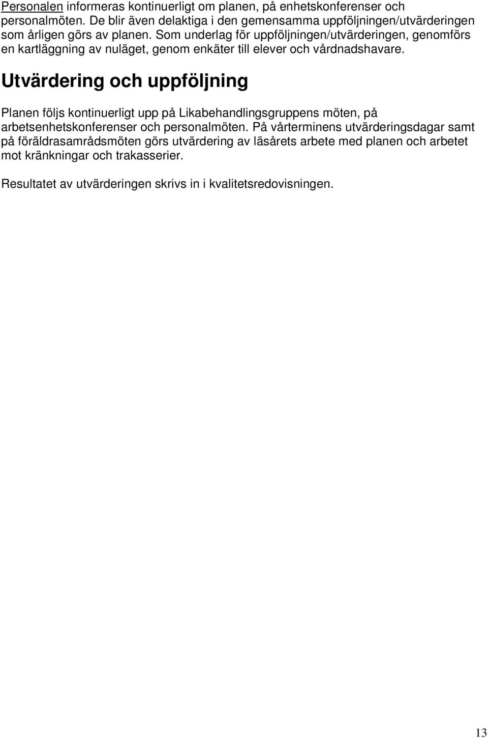 Som underlag för uppföljningen/utvärderingen, genomförs en kartläggning av nuläget, genom enkäter till elever och vårdnadshavare.