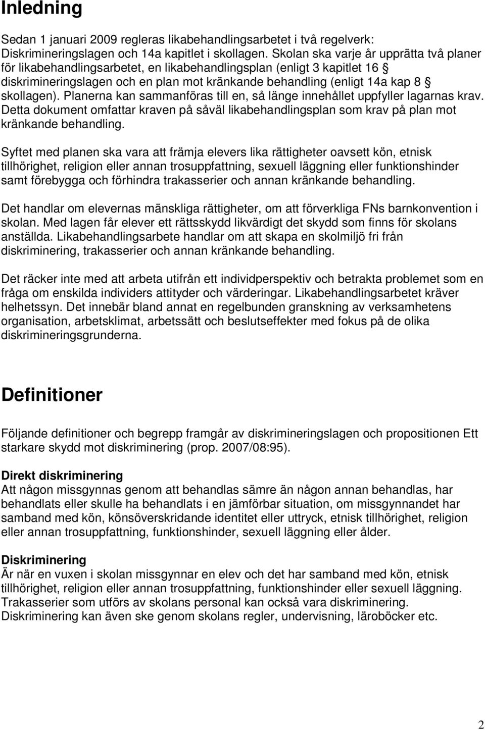 Planerna kan sammanföras till en, så länge innehållet uppfyller lagarnas krav. Detta dokument omfattar kraven på såväl likabehandlingsplan som krav på plan mot kränkande behandling.