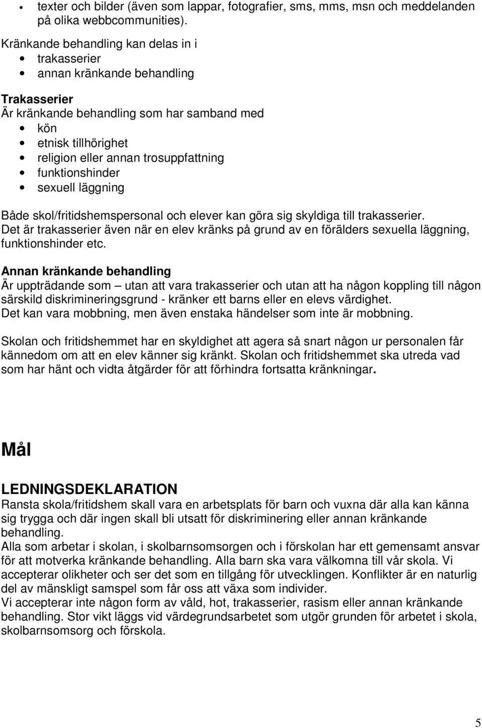 funktionshinder sexuell läggning Både skol/fritidshemspersonal och elever kan göra sig skyldiga till trakasserier.