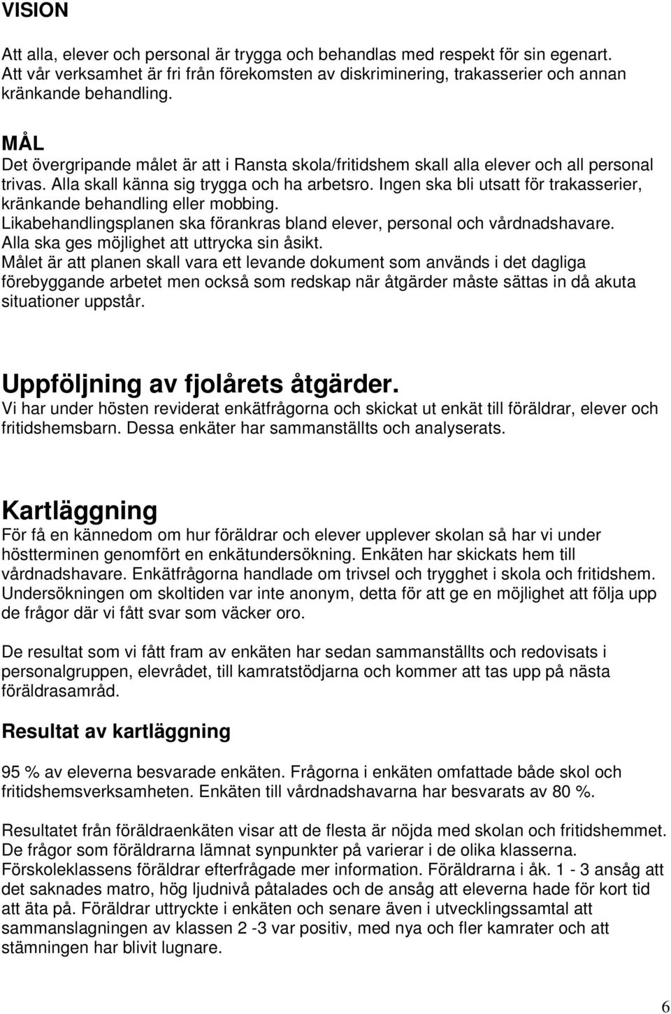 Ingen ska bli utsatt för trakasserier, kränkande behandling eller mobbing. Likabehandlingsplanen ska förankras bland elever, personal och vårdnadshavare. Alla ska ges möjlighet att uttrycka sin åsikt.