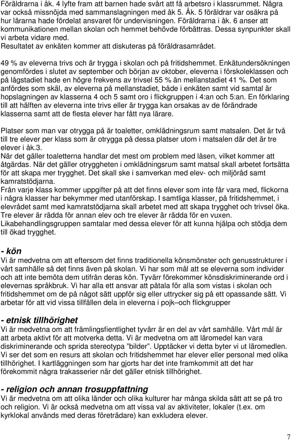 Dessa synpunkter skall vi arbeta vidare med. Resultatet av enkäten kommer att diskuteras på föräldrasamrådet. 49 % av eleverna trivs och är trygga i skolan och på fritidshemmet.