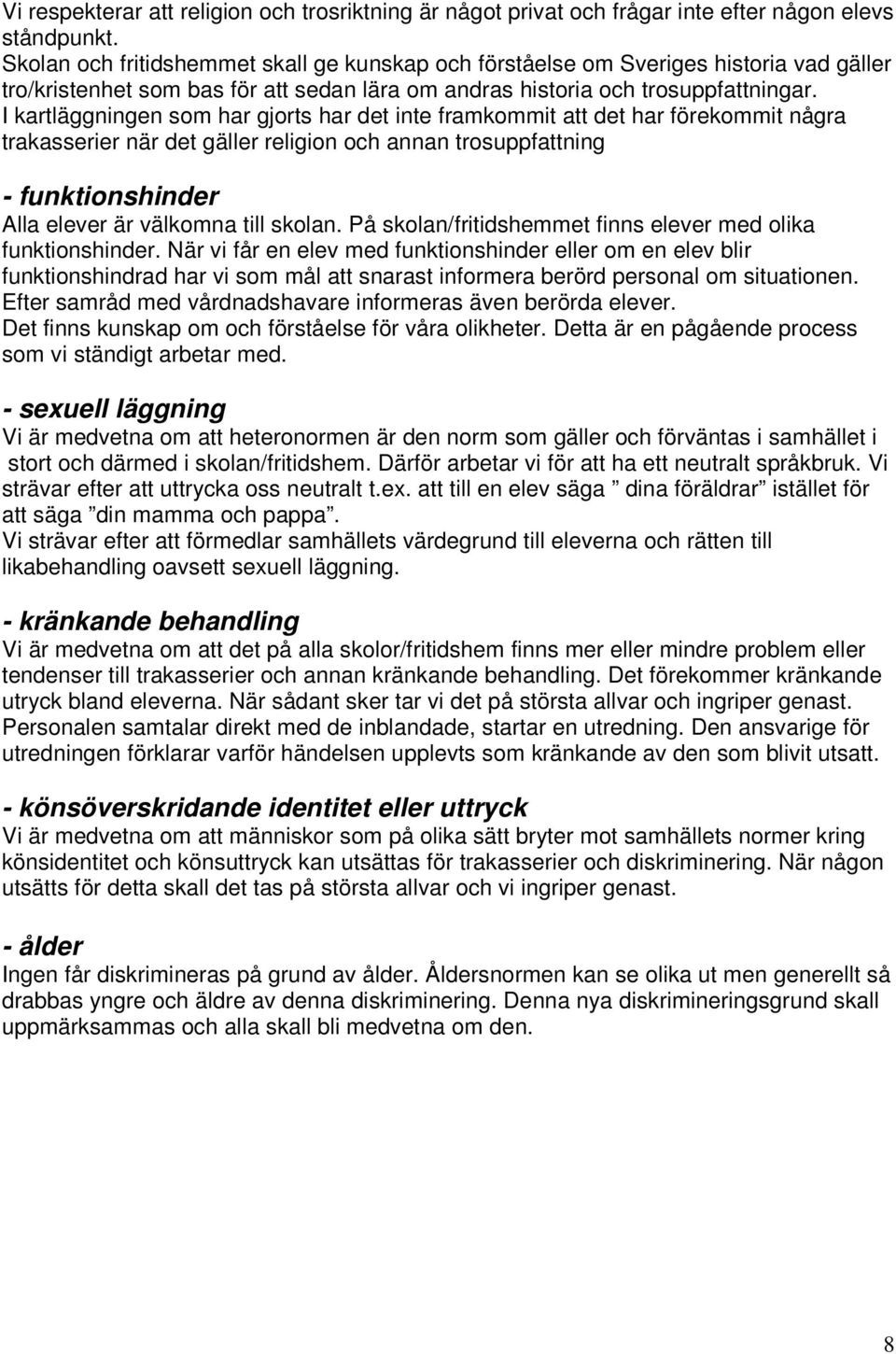 I kartläggningen som har gjorts har det inte framkommit att det har förekommit några trakasserier när det gäller religion och annan trosuppfattning - funktionshinder Alla elever är välkomna till