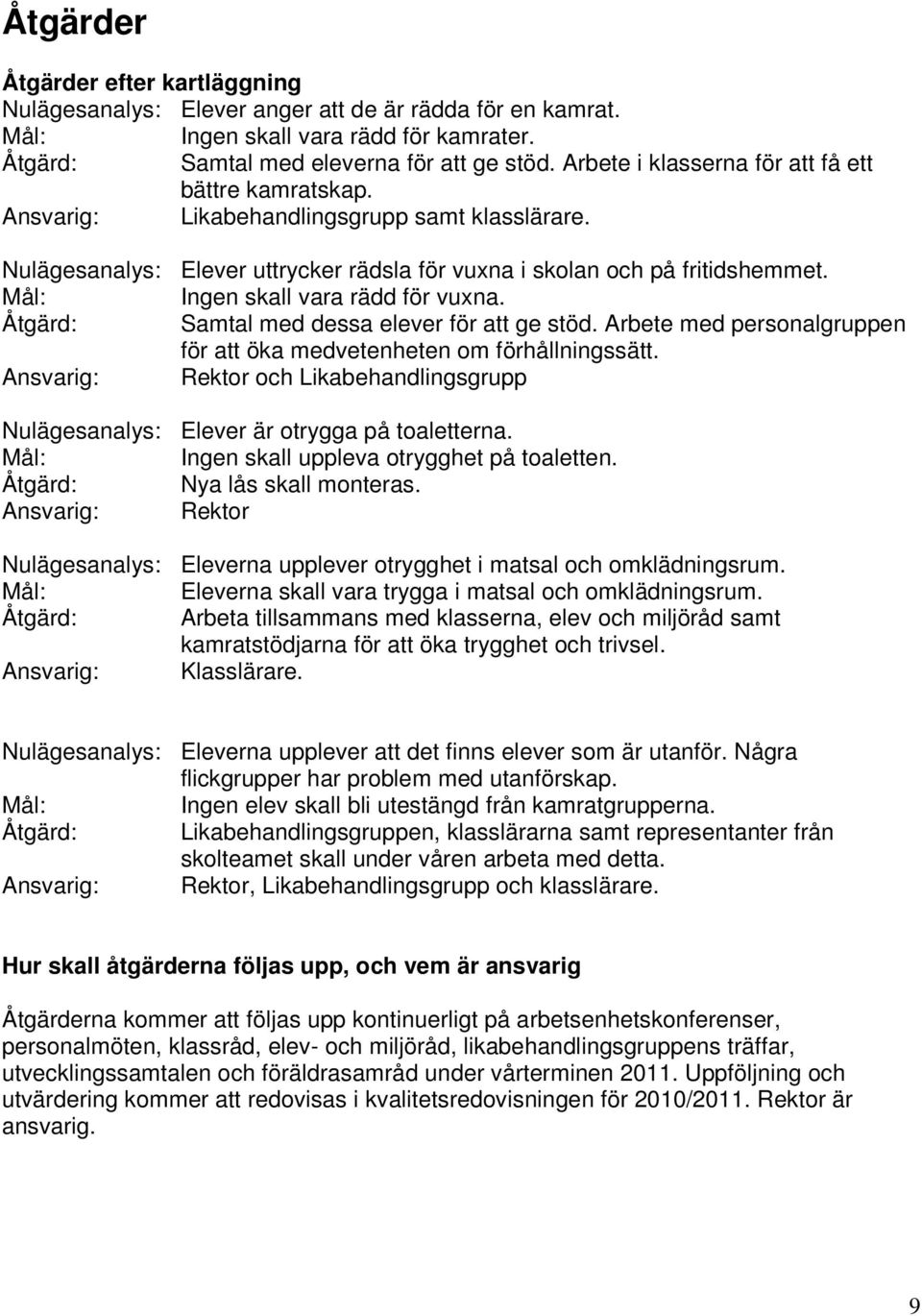 Mål: Ingen skall vara rädd för vuxna. Åtgärd: Samtal med dessa elever för att ge stöd. Arbete med personalgruppen för att öka medvetenheten om förhållningssätt.
