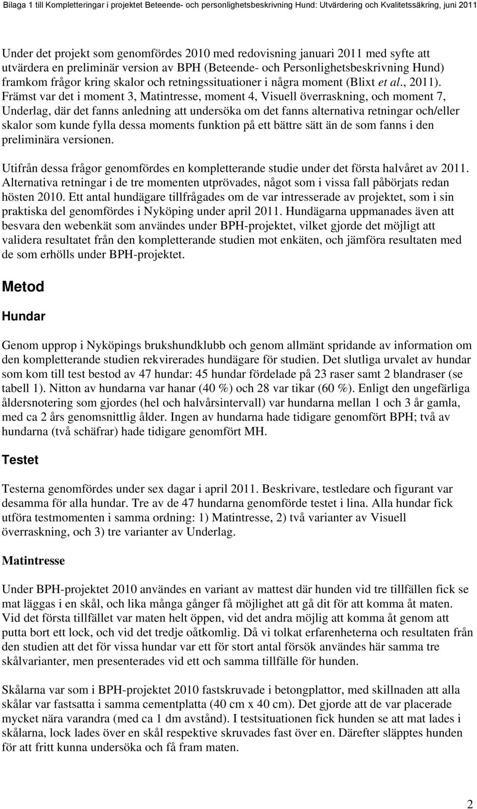 Främst var det i moment 3, Matintresse, moment 4, Visuell överraskning, och moment 7, Underlag, där det fanns anledning att undersöka om det fanns alternativa retningar och/eller skalor som kunde