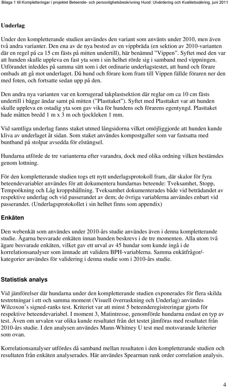 Syftet med den var att hunden skulle uppleva en fast yta som i sin helhet rörde sig i samband med vippningen.