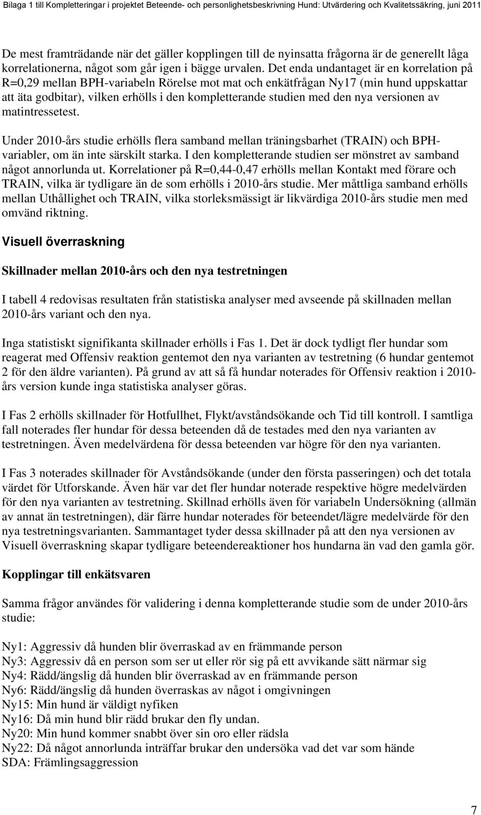 nya versionen av matintressetest. Under 2010-års studie erhölls flera samband mellan träningsbarhet (TRAIN) och BPHvariabler, om än inte särskilt starka.