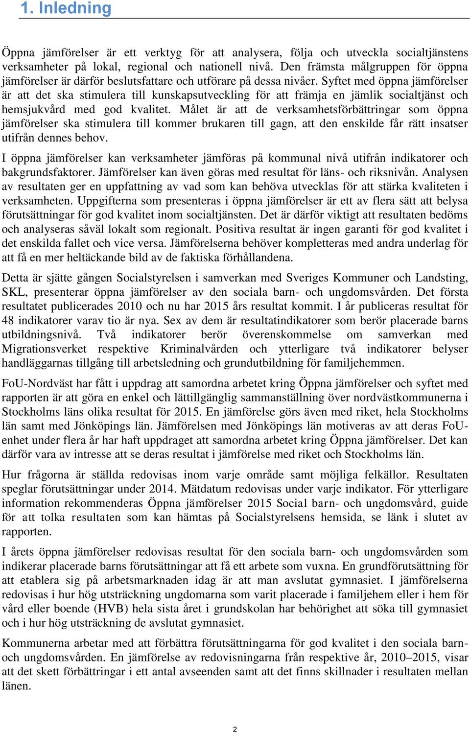 t med öppna jämförelser är att det ska stimulera till kunskapsutveckling för att främja en jämlik socialtjänst och hemsjukvård med god kvalitet.