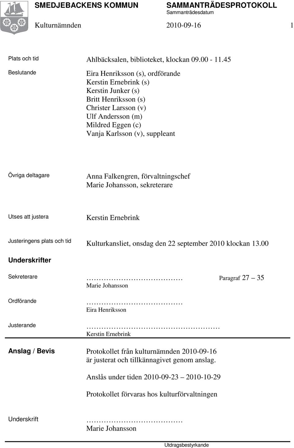 Övriga deltagare Anna Falkengren, förvaltningschef Marie Johansson, sekreterare Utses att justera Kerstin Ernebrink Justeringens plats och tid Kulturkansliet, onsdag den 22 september 2010 klockan 13.