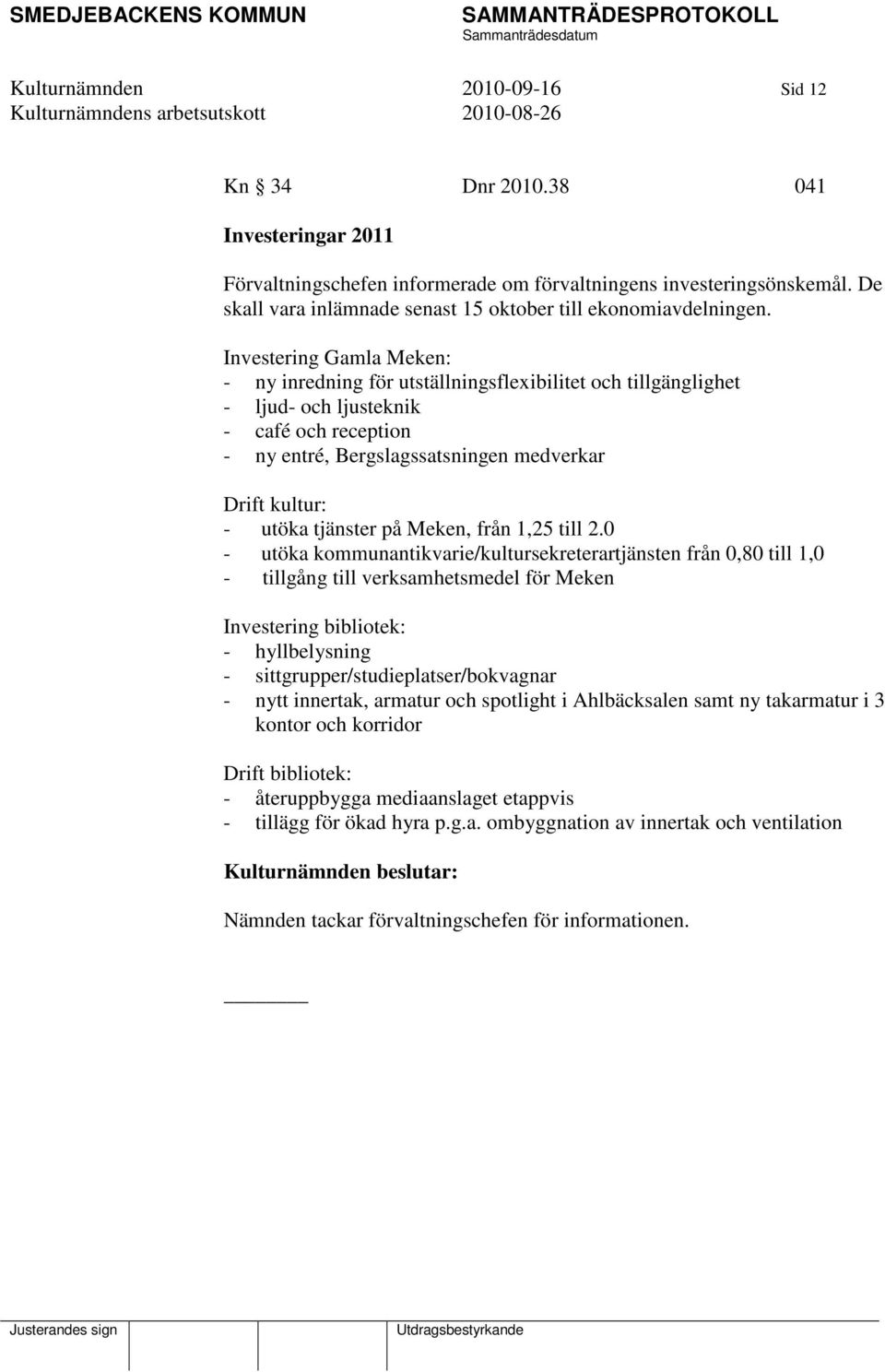 Investering Gamla Meken: - ny inredning för utställningsflexibilitet och tillgänglighet - ljud- och ljusteknik - café och reception - ny entré, Bergslagssatsningen medverkar Drift kultur: - utöka