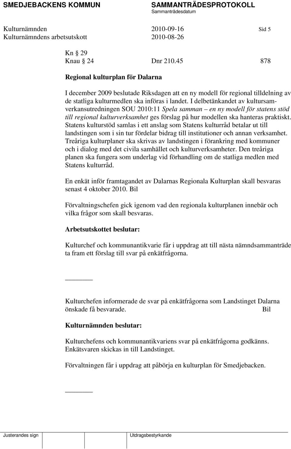 I delbetänkandet av kultursamverkansutredningen SOU 2010:11 Spela samman en ny modell för statens stöd till regional kulturverksamhet ges förslag på hur modellen ska hanteras praktiskt.