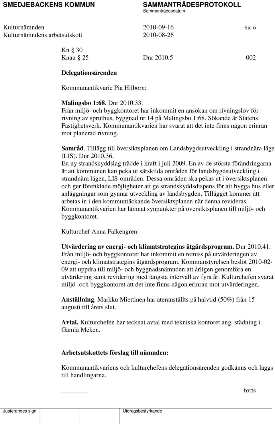 Kommunantikvarien har svarat att det inte finns någon erinran mot planerad rivning. Samråd. Tillägg till översiktsplanen om Landsbygdsutveckling i strandnära läge (LIS). Dnr 2010.36.
