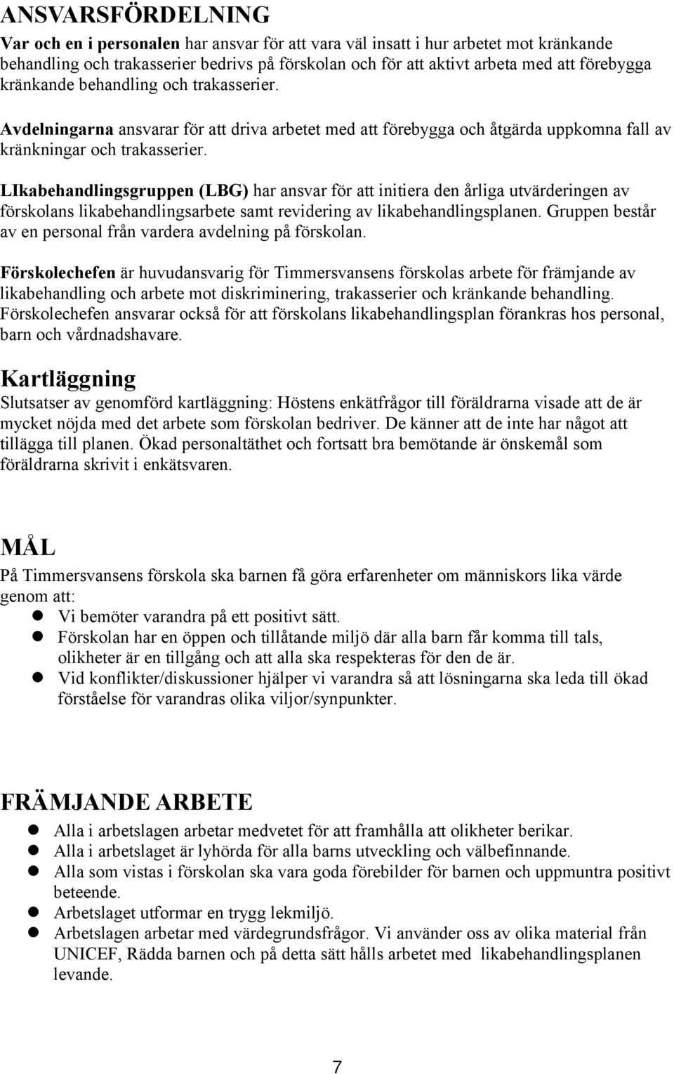 LIkabehandlingsgruppen (LBG) har ansvar för att initiera den årliga utvärderingen av förskolans likabehandlingsarbete samt revidering av likabehandlingsplanen.