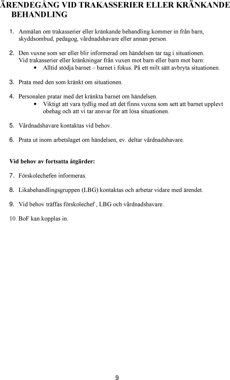 På ett milt sätt avbryta situationen. 3. Prata med den som kränkt om situationen. 4. Personalen pratar med det kränkta barnet om händelsen.