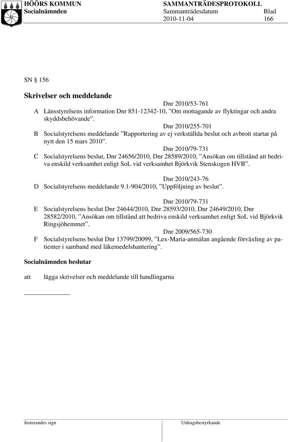 Dnr 2010/79-731 C Socialstyrelsens beslut, Dnr 24656/2010, Dnr 28589/2010, Ansökan om tillstånd bedriva enskild verksamhet enligt SoL vid verksamhet Björkvik Stenskogen HVB.