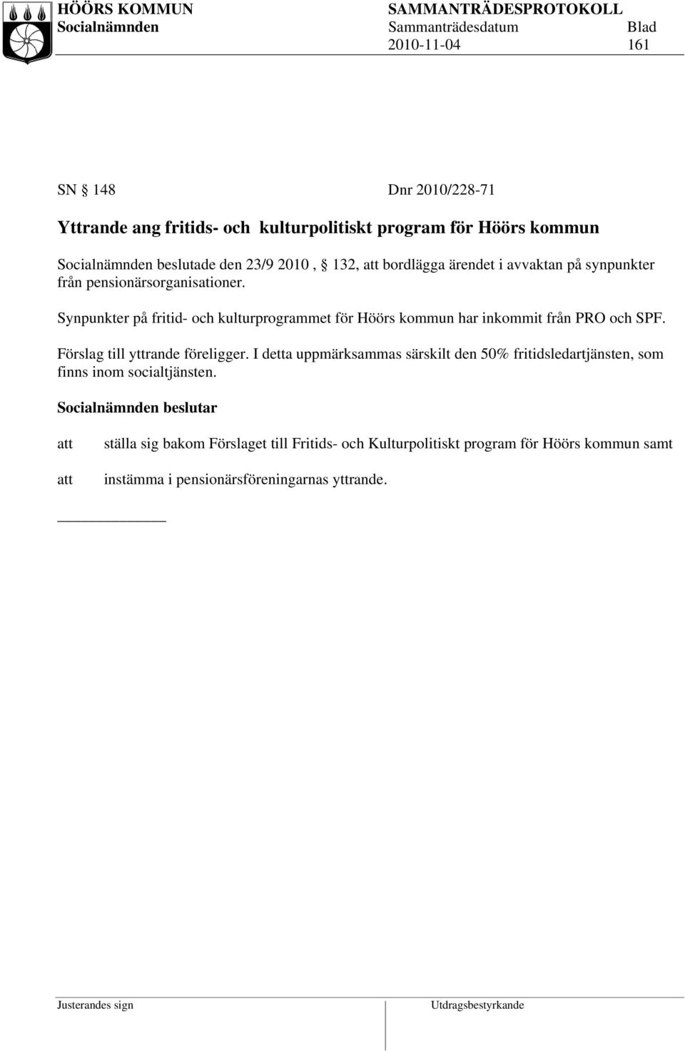 Synpunkter på fritid- och kulturprogrammet för Höörs kommun har inkommit från PRO och SPF. Förslag till yttrande föreligger.