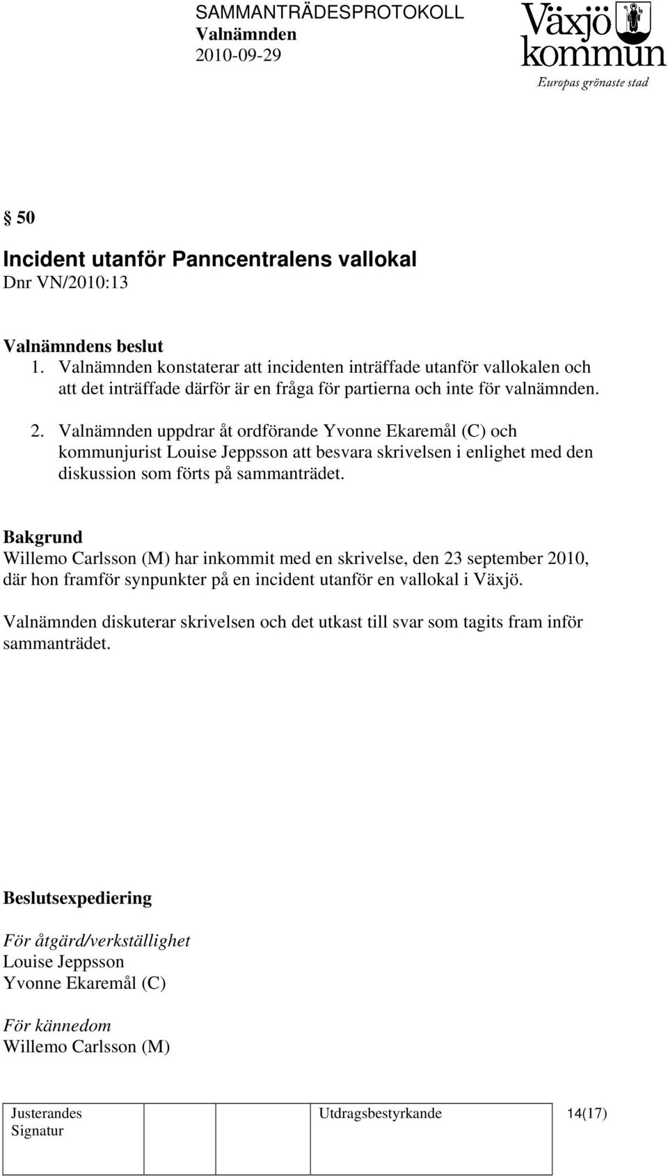 uppdrar åt ordförande Yvonne Ekaremål (C) och kommunjurist Louise Jeppsson att besvara skrivelsen i enlighet med den diskussion som förts på sammanträdet.