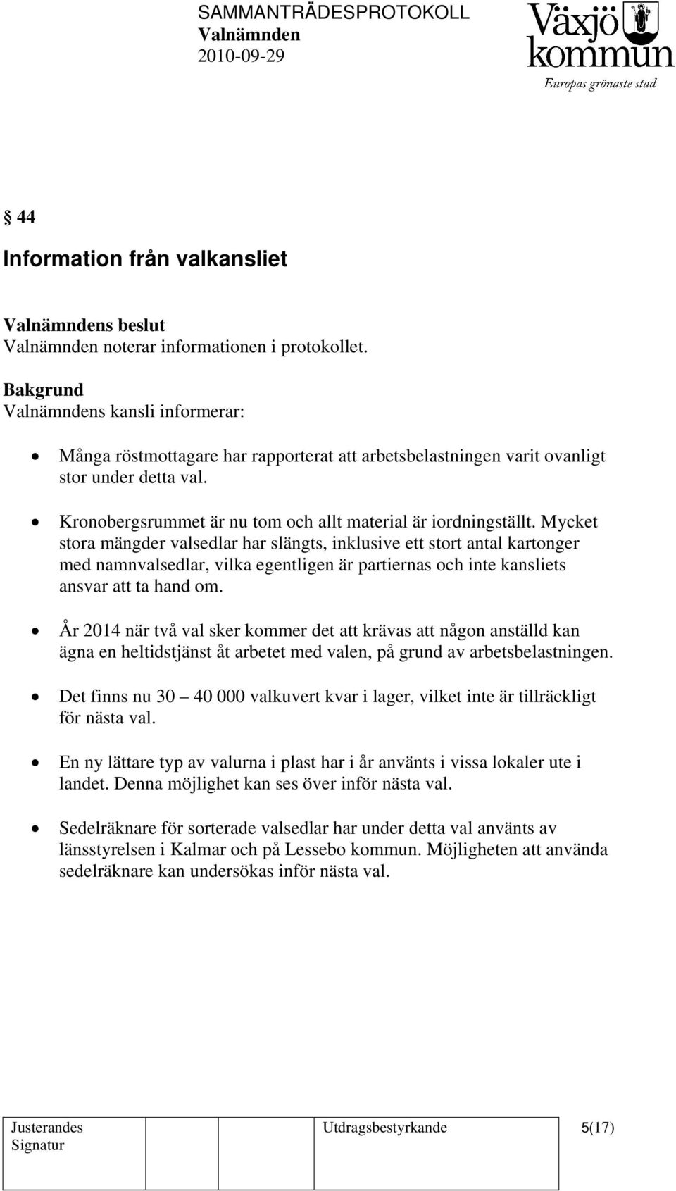 Mycket stora mängder valsedlar har slängts, inklusive ett stort antal kartonger med namnvalsedlar, vilka egentligen är partiernas och inte kansliets ansvar att ta hand om.