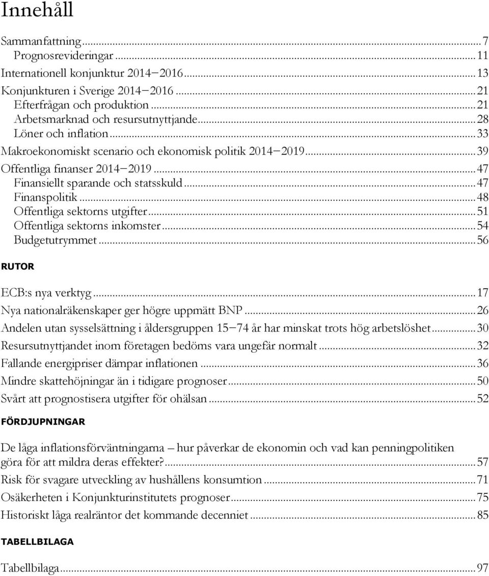 .. 5 Offentliga sektorns inkomster... 5 Budgetutrymmet... 56 RUTOR ECB:s nya verktyg... 7 Nya nationalräkenskaper ger högre uppmätt BNP.