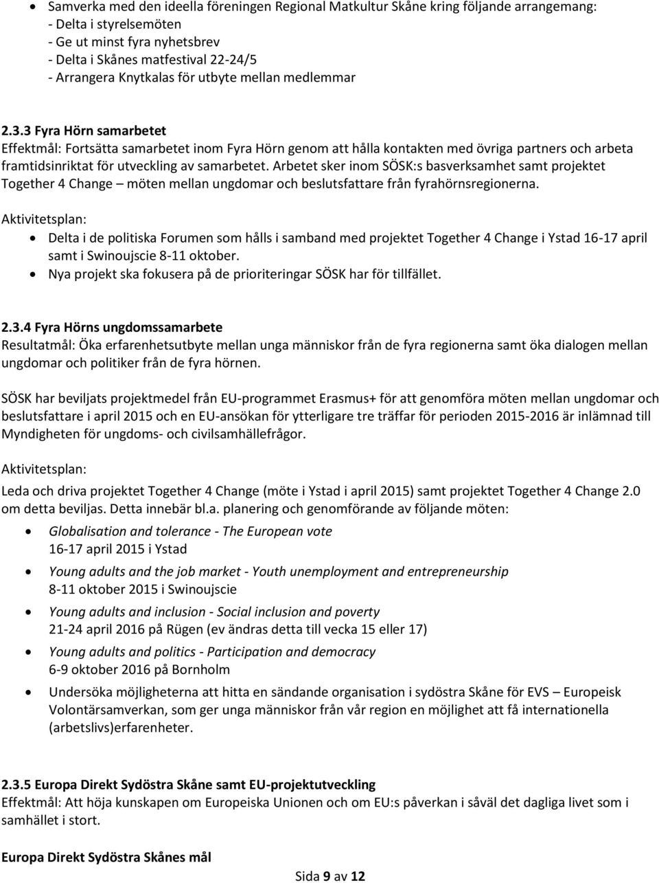 3 Fyra Hörn samarbetet Effektmål: Fortsätta samarbetet inom Fyra Hörn genom att hålla kontakten med övriga partners och arbeta framtidsinriktat för utveckling av samarbetet.