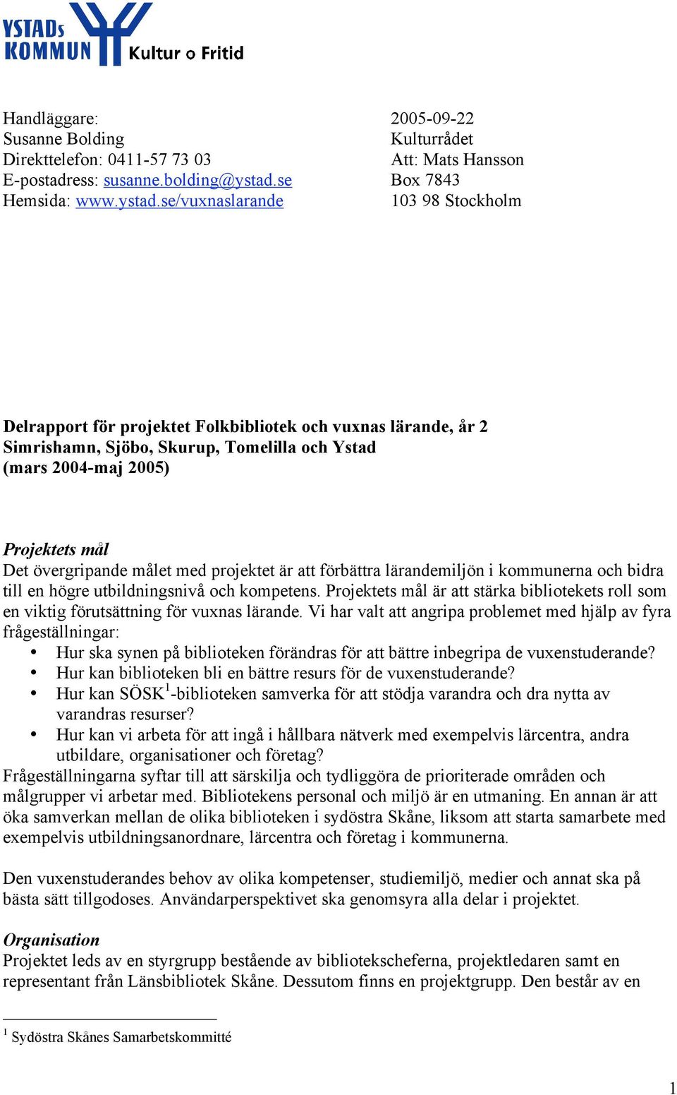 se/vuxnaslarande 103 98 Stockholm Delrapport för projektet Folkbibliotek och vuxnas lärande, år 2 Simrishamn, Sjöbo, Skurup, Tomelilla och Ystad (mars 2004-maj 2005) Projektets mål Det övergripande