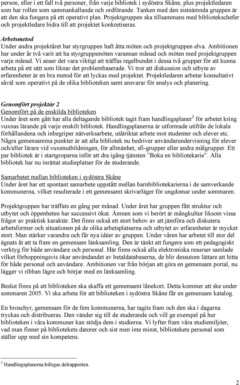 Arbetsmetod Under andra projektåret har styrgruppen haft åtta möten och projektgruppen elva.