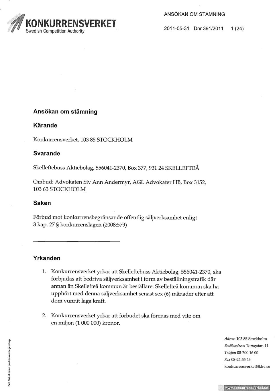 Andermyr, AGL Advokater HB, Box 3152, 103 63 STOCKHOLM Saken Förbud mot konkurrensbegränsande offentlig säljverksamhet enligt 3 kap. 27 konkurrenslagen (2008:579) Yrkanden 1.