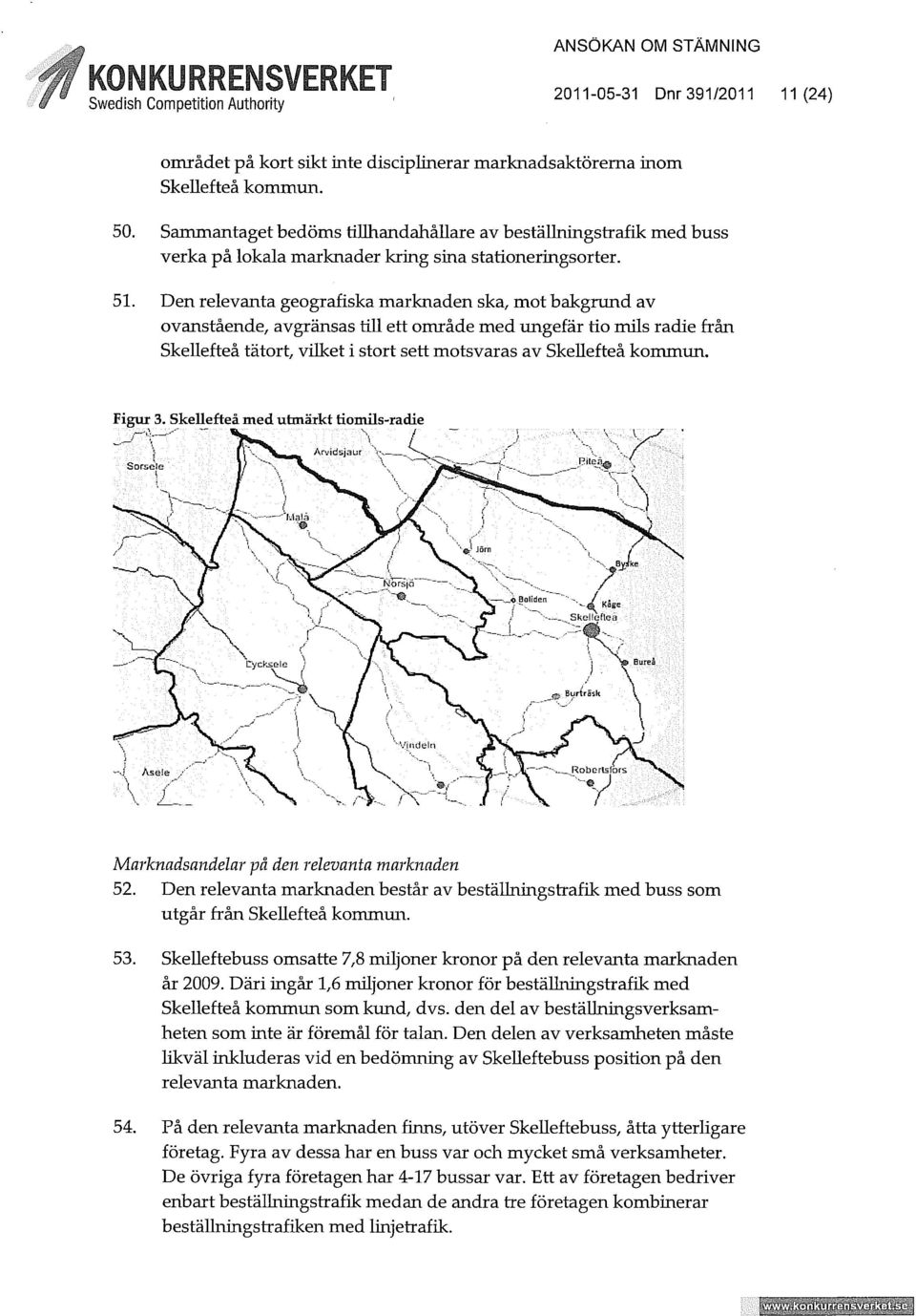 Den relevanta geografiska marknaden ska, mot bakgrund av ovanstående, avgränsas till ett område med ungefär tio mils radie från Skellefteå tätort, vilket i stort sett motsvaras av Skellefteå kommun.